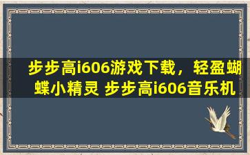 步步高i606游戏下载，轻盈蝴蝶小精灵 步步高i606音乐机图赏